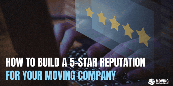 how to build a 5 star reputation moving company